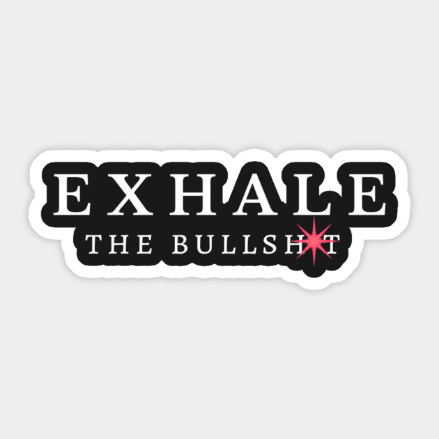 Exhale the Bullshit Sticker by Mysobercompass